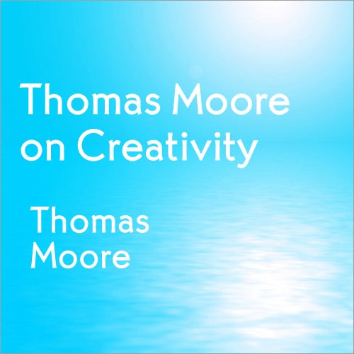 Thomas Moore on Creativity